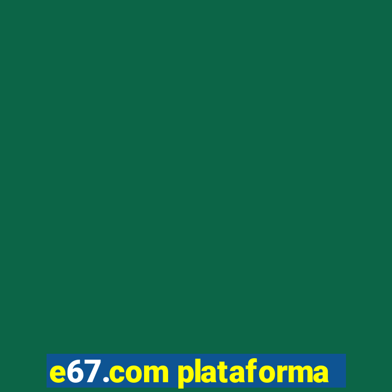 e67.com plataforma