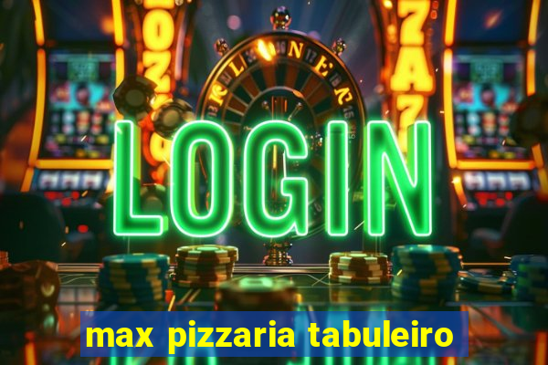 max pizzaria tabuleiro