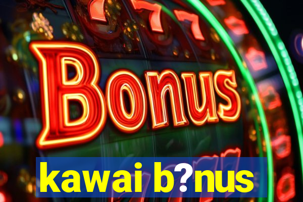 kawai b?nus