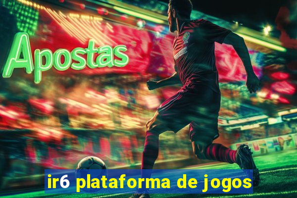 ir6 plataforma de jogos