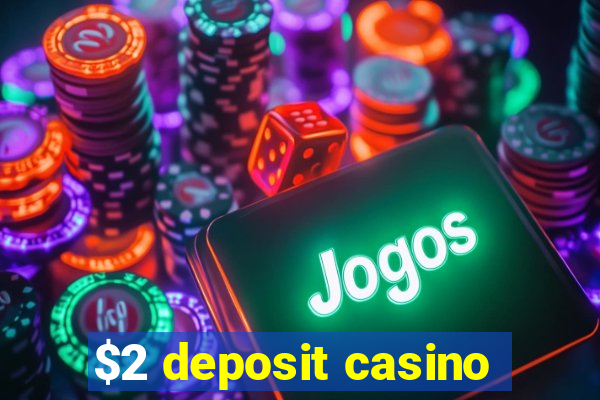 $2 deposit casino