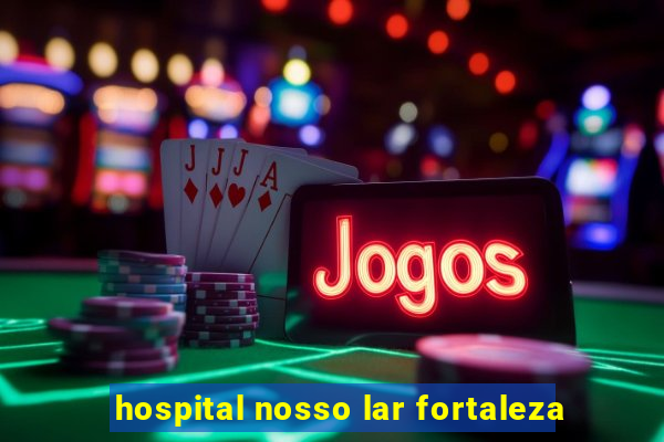 hospital nosso lar fortaleza