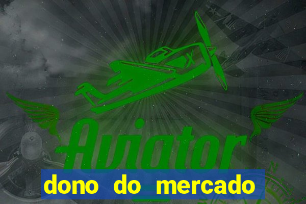 dono do mercado livre fortuna