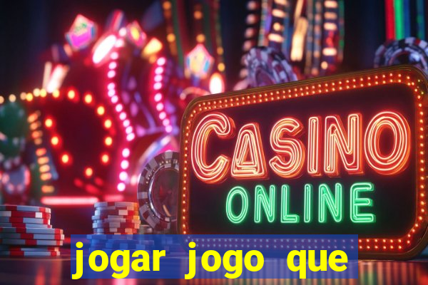 jogar jogo que ganha dinheiro