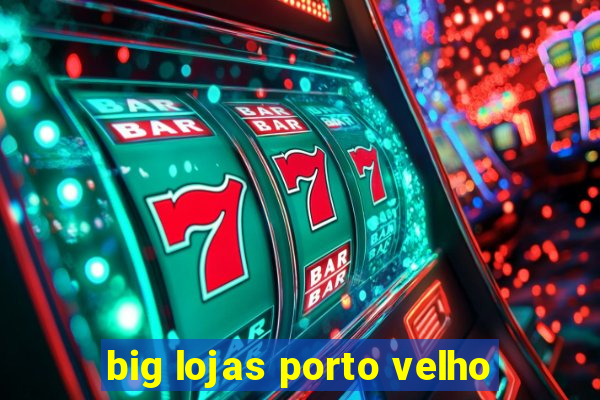 big lojas porto velho