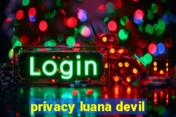 privacy luana devil