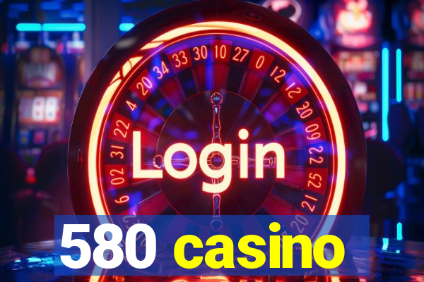 580 casino