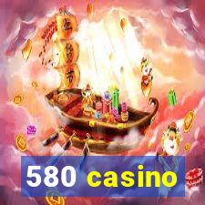 580 casino