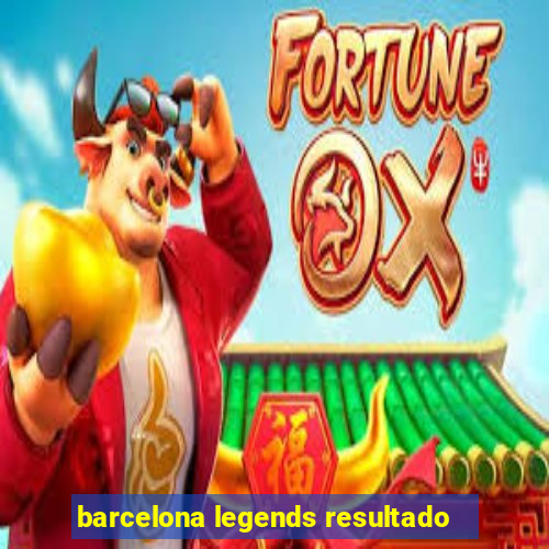 barcelona legends resultado