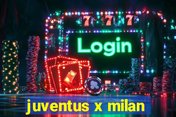 juventus x milan