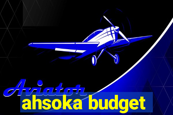 ahsoka budget