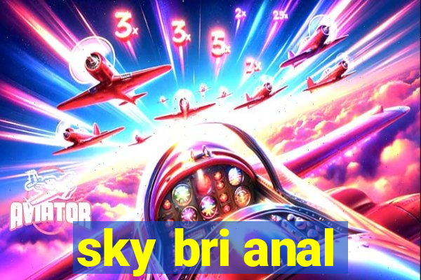 sky bri anal