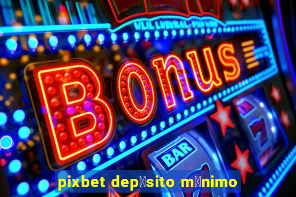 pixbet dep贸sito m铆nimo