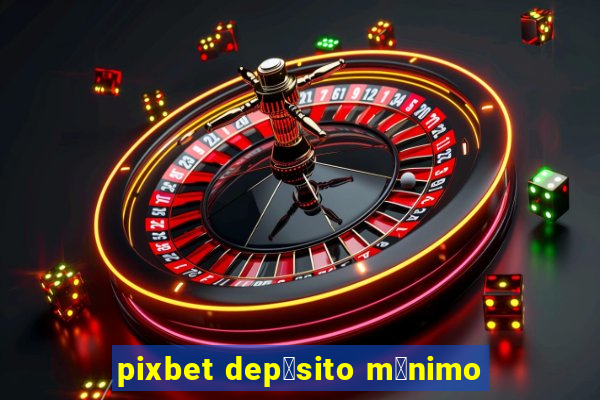 pixbet dep贸sito m铆nimo