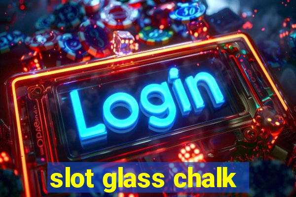 slot glass chalk