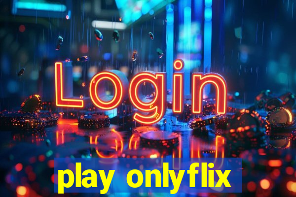 play onlyflix