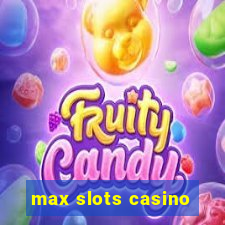 max slots casino