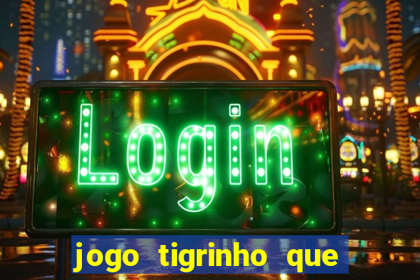 jogo tigrinho que ganha dinheiro