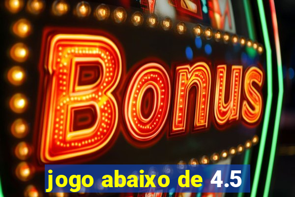 jogo abaixo de 4.5