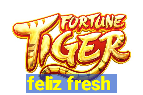 feliz fresh