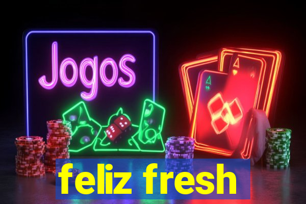 feliz fresh