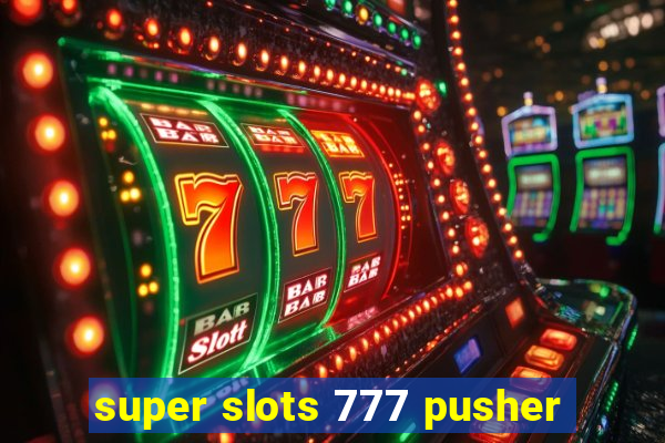 super slots 777 pusher