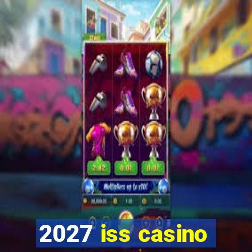 2027 iss casino