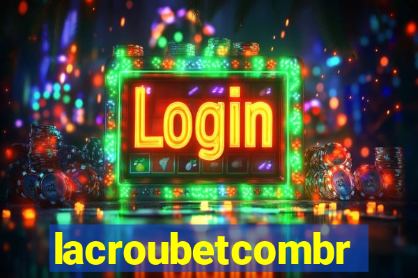 lacroubetcombr