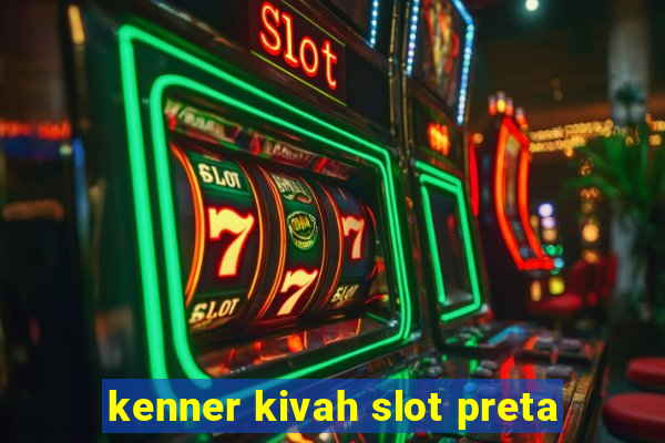 kenner kivah slot preta