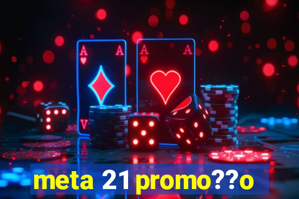 meta 21 promo??o