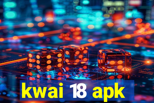 kwai 18 apk