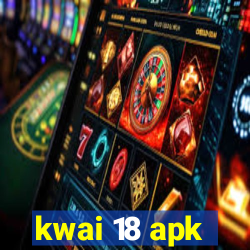 kwai 18 apk