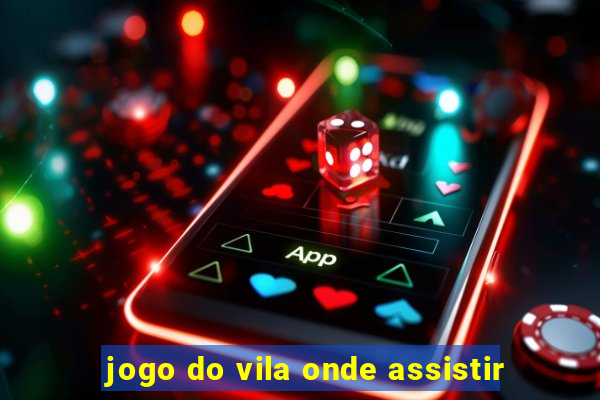 jogo do vila onde assistir