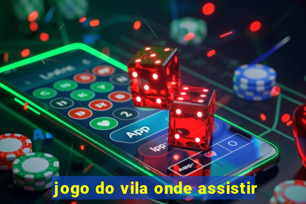 jogo do vila onde assistir