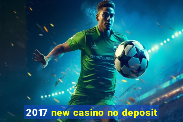 2017 new casino no deposit