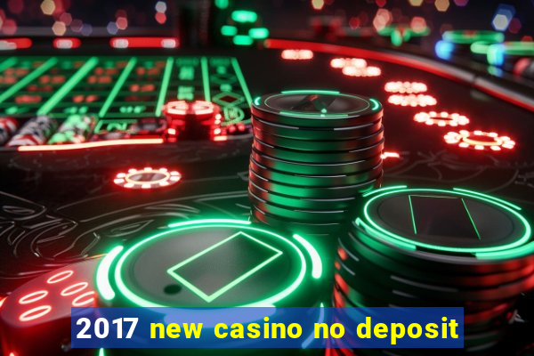 2017 new casino no deposit