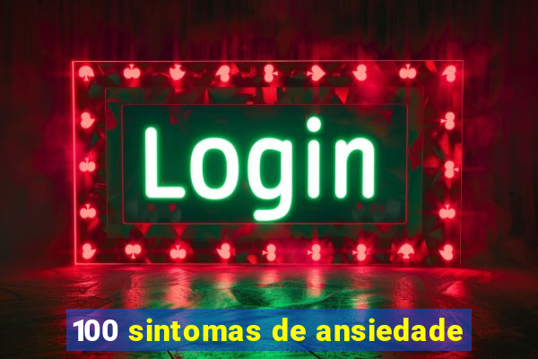 100 sintomas de ansiedade