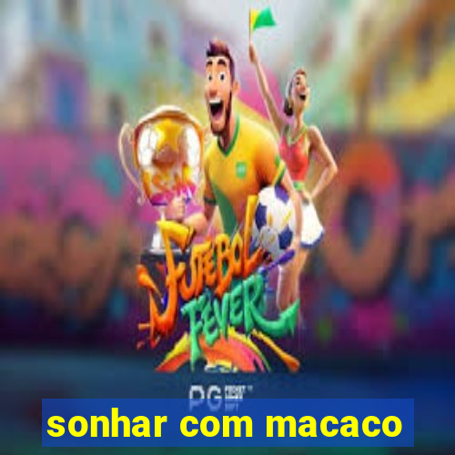 sonhar com macaco