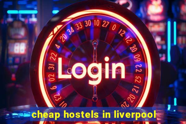 cheap hostels in liverpool