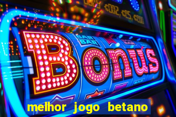 melhor jogo betano para ganhar dinheiro