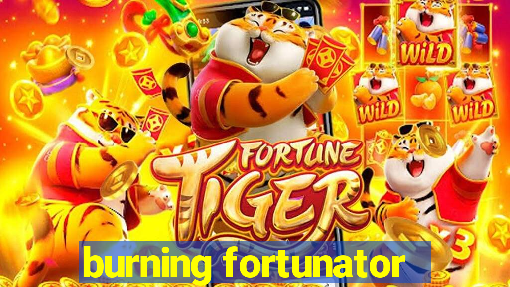 burning fortunator