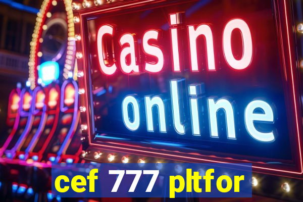 cef 777 pltfor