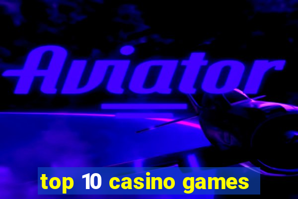 top 10 casino games