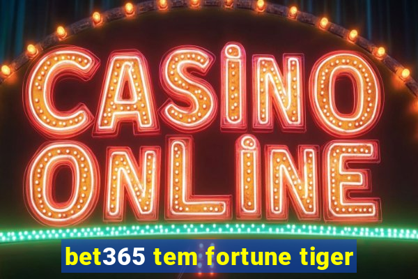 bet365 tem fortune tiger