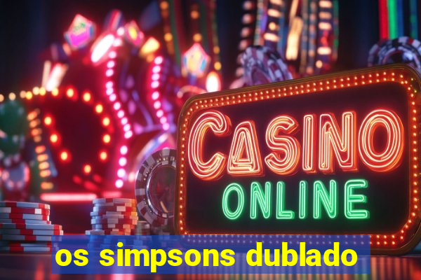 os simpsons dublado