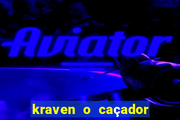 kraven o caçador filme completo dublado pobreflix