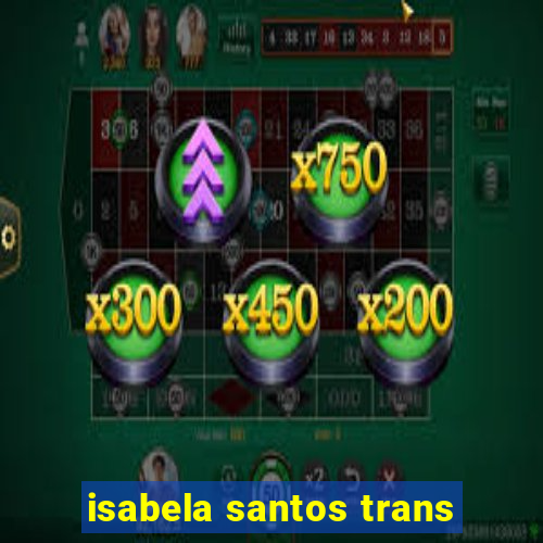 isabela santos trans