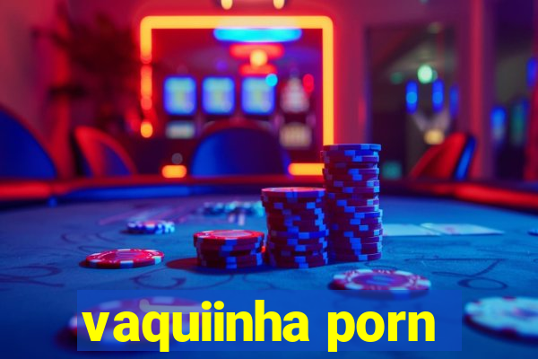 vaquiinha porn