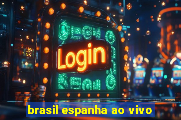 brasil espanha ao vivo