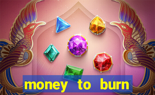 money to burn system pt br